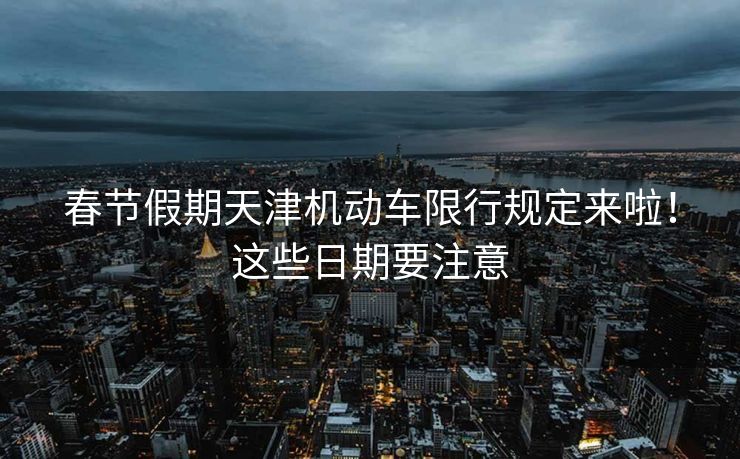 春節(jié)假期天津機動車限行規(guī)定來啦！這些日期要注意