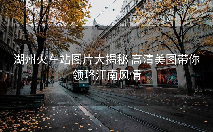 湖州火車站圖片大揭秘 高清美圖帶你領略江南風情